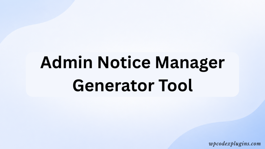 Admin Notice Manager Generator Tool