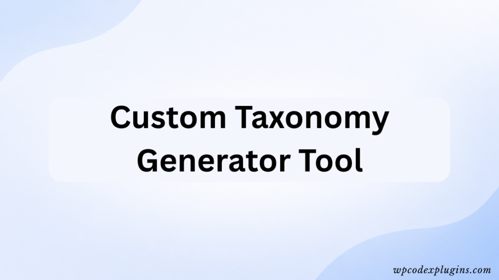 Custom Taxonomy Generator Tool