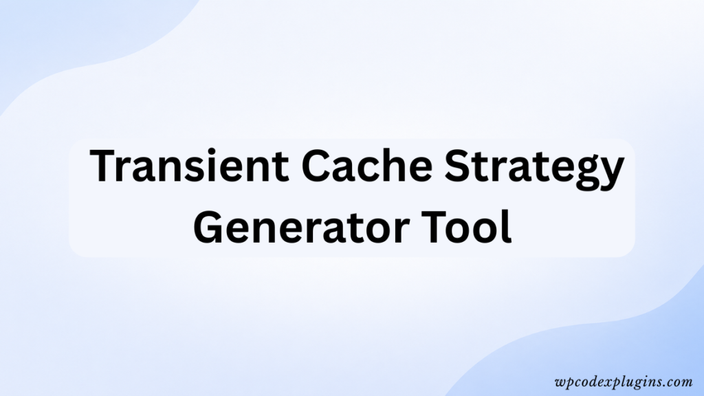 Transient Cache Strategy Generator Tool